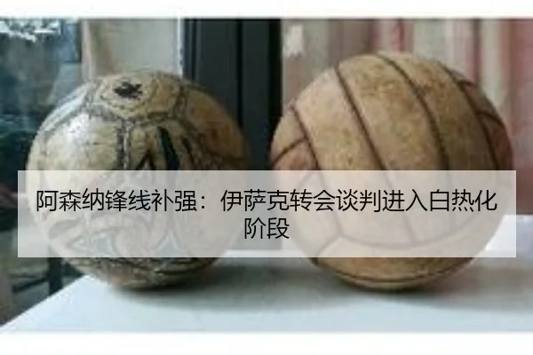 阿森纳锋线补强：伊萨克转会谈判进入白热化阶段